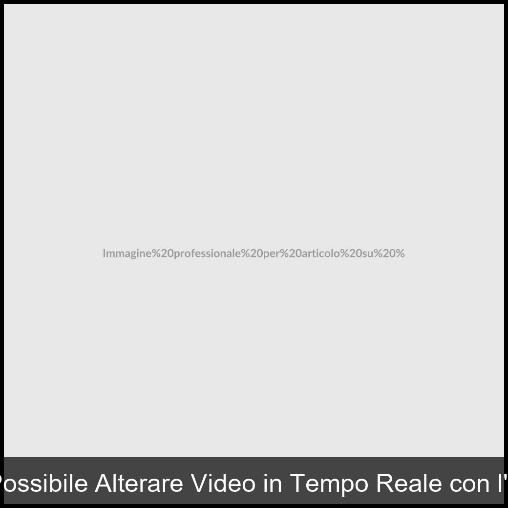 è possibile alterare video in tempo reale-1